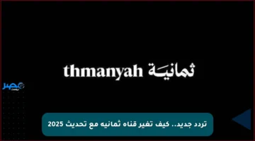 تردد جديد.. كيف تغير قناة ثمانية مع تحديث 2025